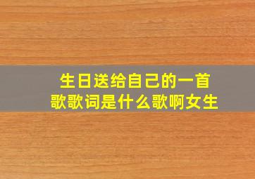 生日送给自己的一首歌歌词是什么歌啊女生