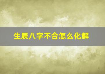 生辰八字不合怎么化解