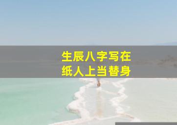 生辰八字写在纸人上当替身