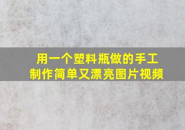 用一个塑料瓶做的手工制作简单又漂亮图片视频