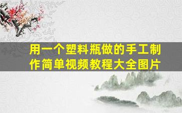 用一个塑料瓶做的手工制作简单视频教程大全图片