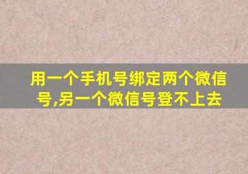 用一个手机号绑定两个微信号,另一个微信号登不上去