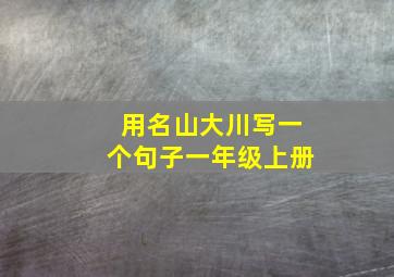 用名山大川写一个句子一年级上册