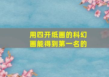 用四开纸画的科幻画能得到第一名的