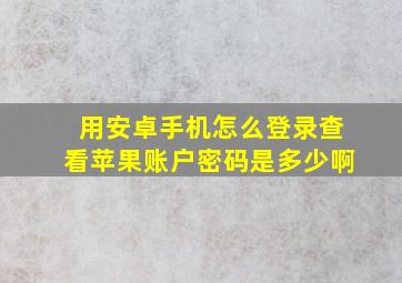 用安卓手机怎么登录查看苹果账户密码是多少啊