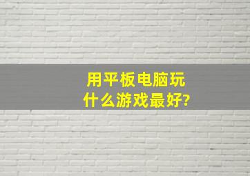 用平板电脑玩什么游戏最好?