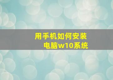 用手机如何安装电脑w10系统