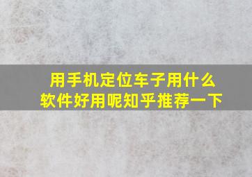 用手机定位车子用什么软件好用呢知乎推荐一下