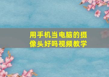 用手机当电脑的摄像头好吗视频教学