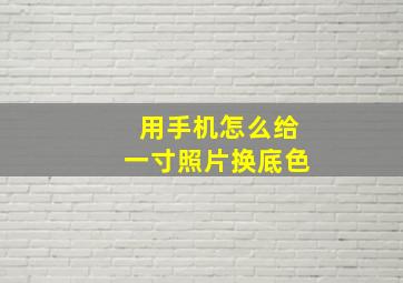 用手机怎么给一寸照片换底色