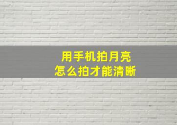 用手机拍月亮怎么拍才能清晰