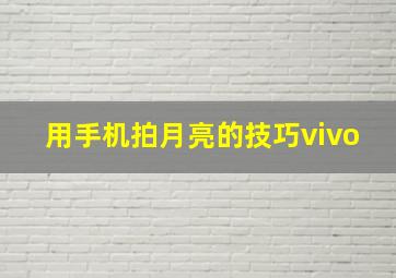 用手机拍月亮的技巧vivo