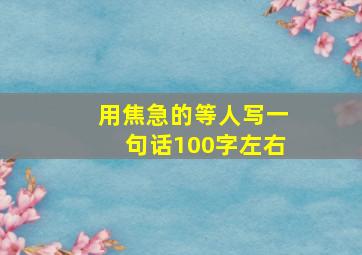 用焦急的等人写一句话100字左右