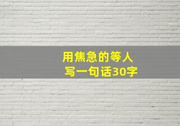 用焦急的等人写一句话30字