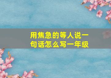 用焦急的等人说一句话怎么写一年级