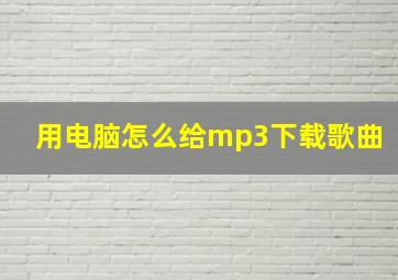 用电脑怎么给mp3下载歌曲