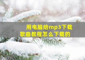 用电脑给mp3下载歌曲教程怎么下载的