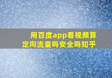 用百度app看视频算定向流量吗安全吗知乎