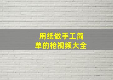 用纸做手工简单的枪视频大全