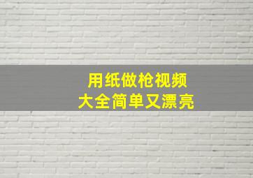 用纸做枪视频大全简单又漂亮