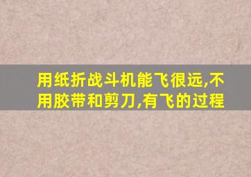 用纸折战斗机能飞很远,不用胶带和剪刀,有飞的过程