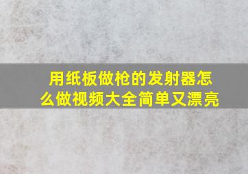 用纸板做枪的发射器怎么做视频大全简单又漂亮