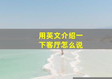 用英文介绍一下客厅怎么说