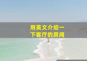 用英文介绍一下客厅的房间