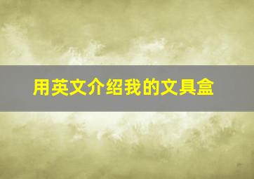 用英文介绍我的文具盒