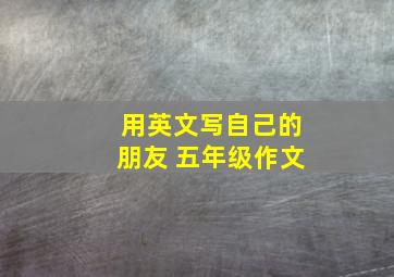 用英文写自己的朋友 五年级作文