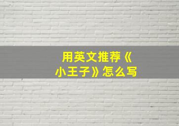 用英文推荐《小王子》怎么写