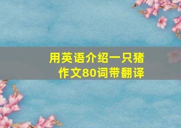 用英语介绍一只猪作文80词带翻译