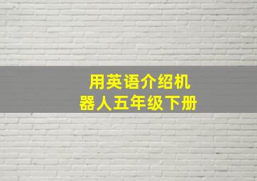 用英语介绍机器人五年级下册