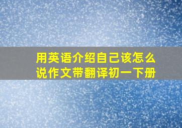 用英语介绍自己该怎么说作文带翻译初一下册