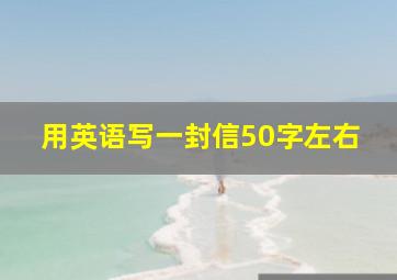 用英语写一封信50字左右