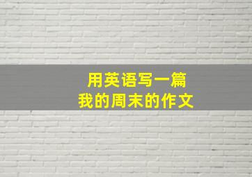 用英语写一篇我的周末的作文