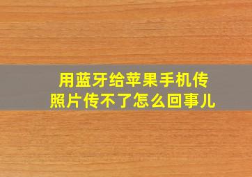 用蓝牙给苹果手机传照片传不了怎么回事儿