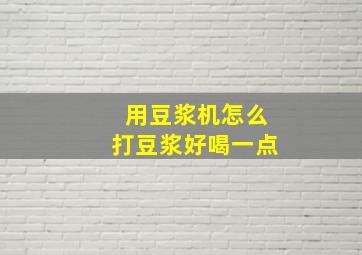 用豆浆机怎么打豆浆好喝一点