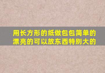 用长方形的纸做包包简单的漂亮的可以放东西特别大的