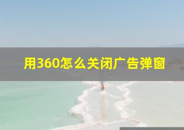 用360怎么关闭广告弹窗