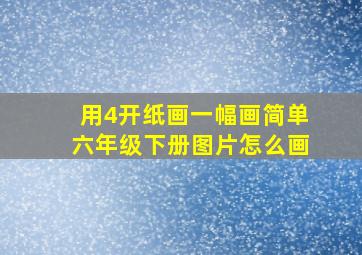 用4开纸画一幅画简单六年级下册图片怎么画