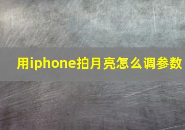 用iphone拍月亮怎么调参数