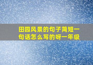 田园风景的句子简短一句话怎么写的呀一年级