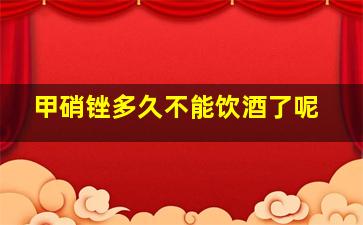 甲硝锉多久不能饮酒了呢