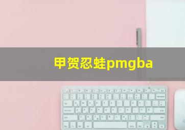 甲贺忍蛙pmgba