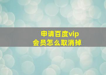 申请百度vip会员怎么取消掉