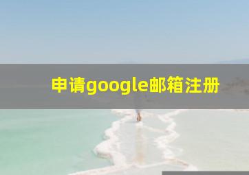 申请google邮箱注册