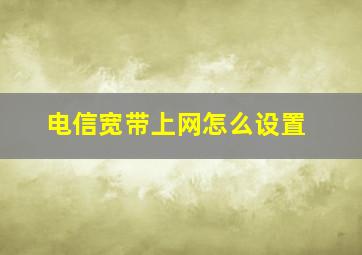 电信宽带上网怎么设置