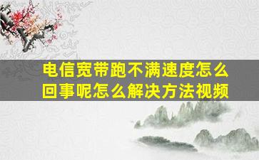 电信宽带跑不满速度怎么回事呢怎么解决方法视频