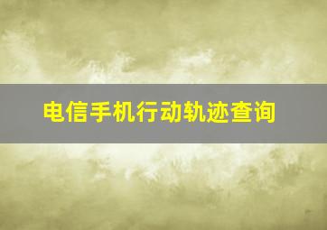 电信手机行动轨迹查询